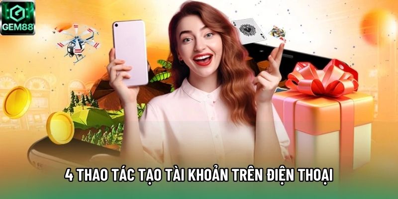 4 thao tác tạo tài khoản trên điện thoại 4 thao tác tạo tài khoản trên điện thoại