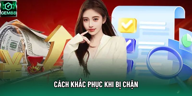 Cách khắc phục khi bị chặn Cách khắc phục khi bị chặn