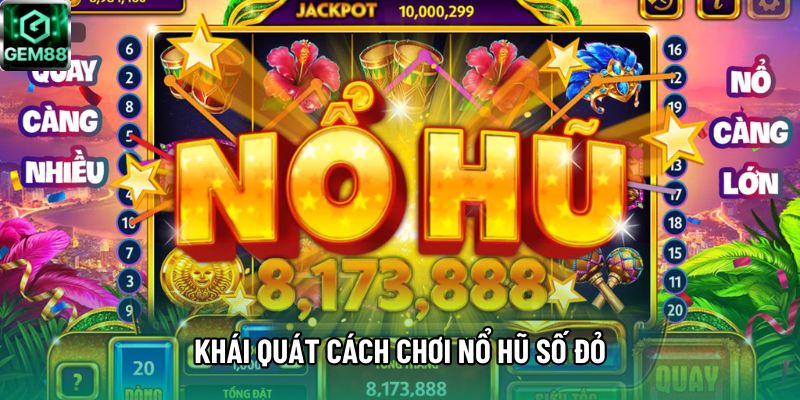 Khái quát cách chơi Nổ hũ Số Đỏ Khái quát cách chơi Nổ hũ Số Đỏ